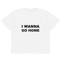 I WANNA GO HOME TEE